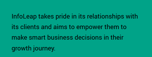 InfoLeap takes pride in its relationships with its clients and aims to empower them to make smart business decisions in their growth journey.